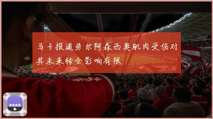 马卡报道劳尔阿森西奥肌肉受伤对其未来转会影响有限