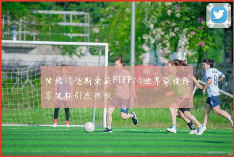 努诺门德斯荣获FIFPro世界最佳阵容奖杯引发热议