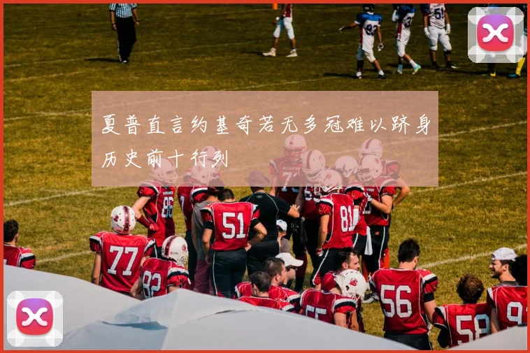 夏普直言约基奇若无多冠难以跻身历史前十行列